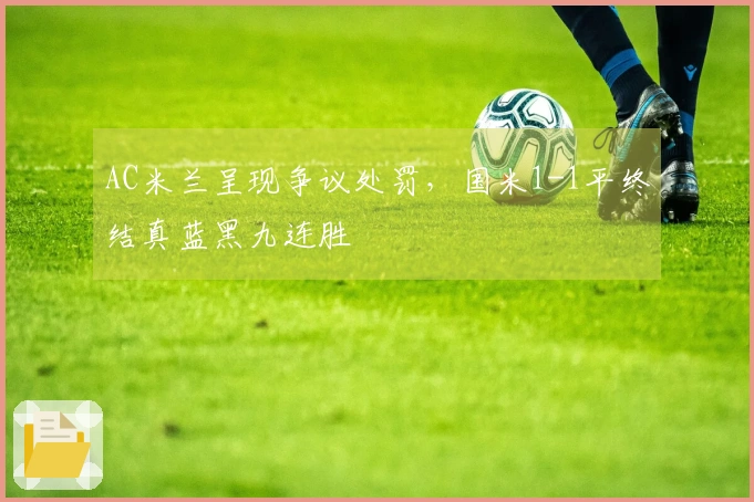 AC米兰呈现争议处罚，国米1-1平终结真蓝黑九连胜