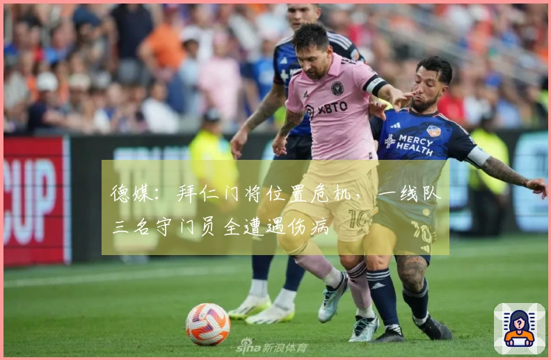 德媒：拜仁门将位置危机，一线队三名守门员全遭遇伤病