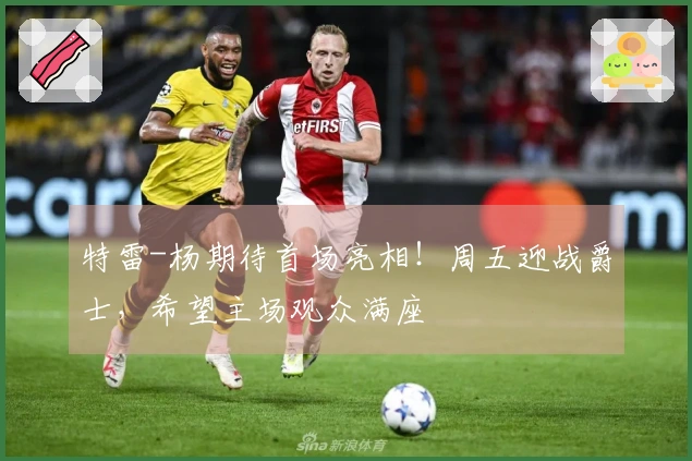 特雷-杨期待首场亮相！周五迎战爵士，希望主场观众满座