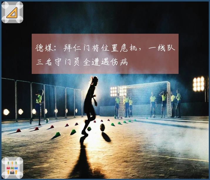 德媒：拜仁门将位置危机，一线队三名守门员全遭遇伤病