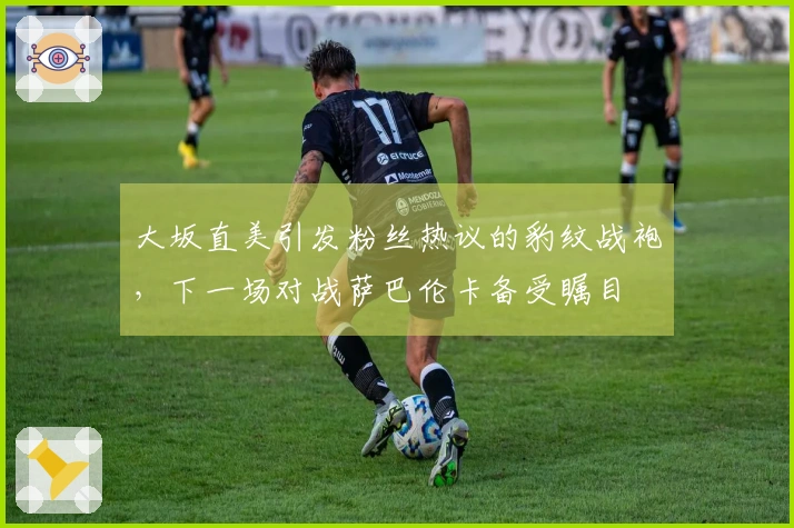 大坂直美引发粉丝热议的豹纹战袍，下一场对战萨巴伦卡备受瞩目